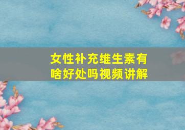 女性补充维生素有啥好处吗视频讲解