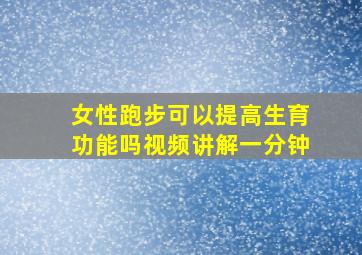 女性跑步可以提高生育功能吗视频讲解一分钟