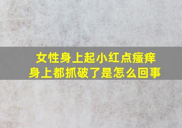 女性身上起小红点瘙痒身上都抓破了是怎么回事