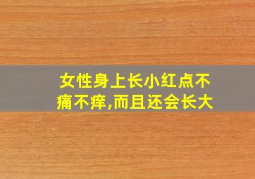 女性身上长小红点不痛不痒,而且还会长大