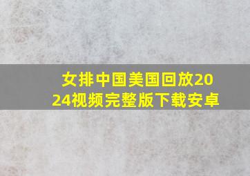 女排中国美国回放2024视频完整版下载安卓