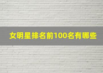 女明星排名前100名有哪些