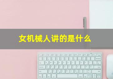 女机械人讲的是什么