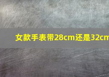 女款手表带28cm还是32cm