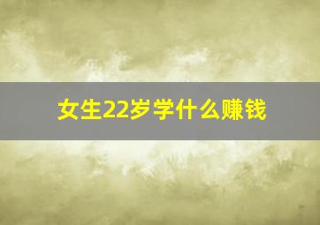 女生22岁学什么赚钱