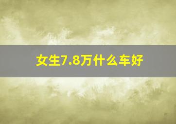 女生7.8万什么车好