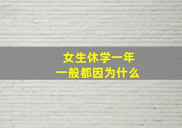 女生休学一年一般都因为什么