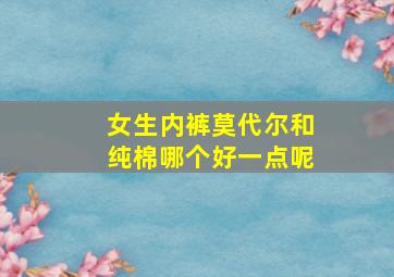 女生内裤莫代尔和纯棉哪个好一点呢