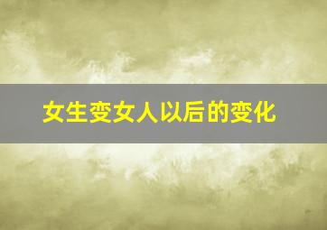 女生变女人以后的变化