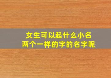 女生可以起什么小名两个一样的字的名字呢