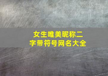 女生唯美昵称二字带符号网名大全