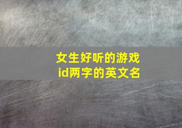 女生好听的游戏id两字的英文名