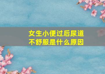 女生小便过后尿道不舒服是什么原因