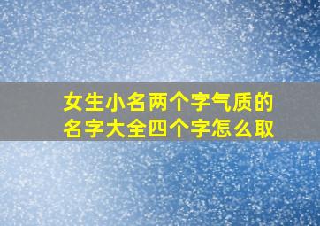 女生小名两个字气质的名字大全四个字怎么取