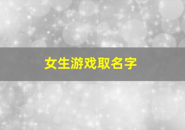 女生游戏取名字