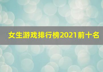 女生游戏排行榜2021前十名