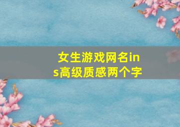 女生游戏网名ins高级质感两个字