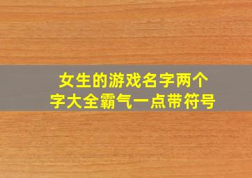 女生的游戏名字两个字大全霸气一点带符号