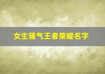 女生骚气王者荣耀名字