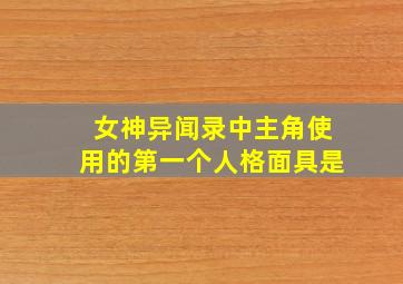 女神异闻录中主角使用的第一个人格面具是