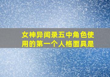 女神异闻录五中角色使用的第一个人格面具是