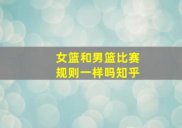 女篮和男篮比赛规则一样吗知乎