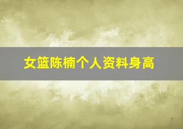 女篮陈楠个人资料身高