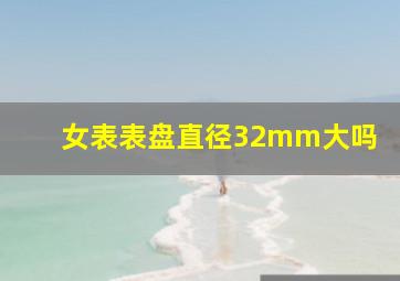 女表表盘直径32mm大吗