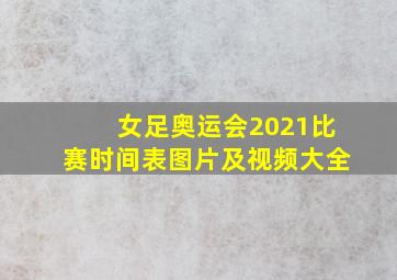 女足奥运会2021比赛时间表图片及视频大全