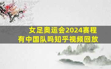 女足奥运会2024赛程有中国队吗知乎视频回放