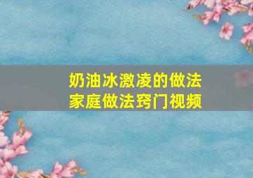 奶油冰激凌的做法家庭做法窍门视频