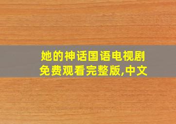 她的神话国语电视剧免费观看完整版,中文