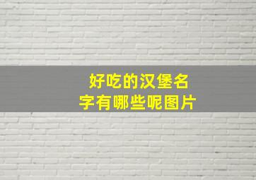 好吃的汉堡名字有哪些呢图片