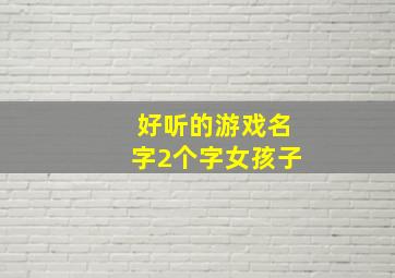 好听的游戏名字2个字女孩子