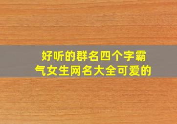 好听的群名四个字霸气女生网名大全可爱的