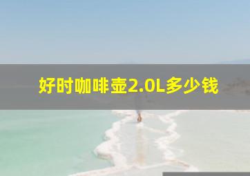 好时咖啡壶2.0L多少钱