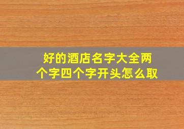 好的酒店名字大全两个字四个字开头怎么取