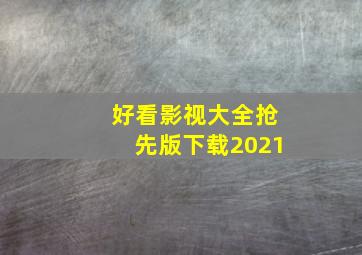 好看影视大全抢先版下载2021