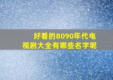 好看的8090年代电视剧大全有哪些名字呢