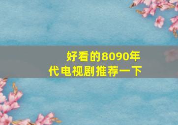 好看的8090年代电视剧推荐一下