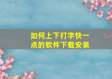 如何上下打字快一点的软件下载安装