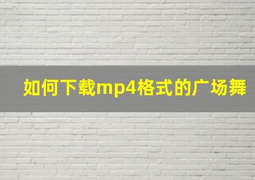 如何下载mp4格式的广场舞