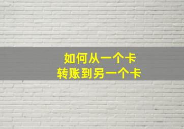 如何从一个卡转账到另一个卡