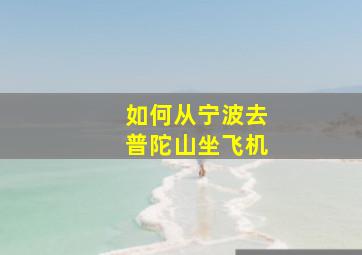 如何从宁波去普陀山坐飞机