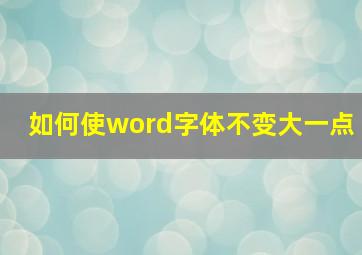 如何使word字体不变大一点