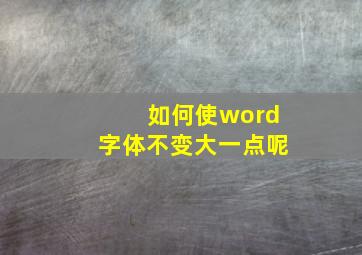 如何使word字体不变大一点呢