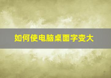 如何使电脑桌面字变大