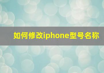 如何修改iphone型号名称