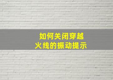 如何关闭穿越火线的振动提示