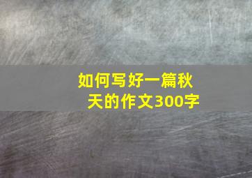 如何写好一篇秋天的作文300字